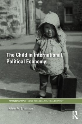 The Child in International Political Economy - Alison M.S. Watson