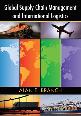 Global Supply Chain Management and International Logistics - Alan E. Branch