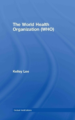 The World Health Organization (WHO) - Kelley Lee