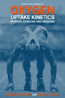 Oxygen Uptake Kinetics in Sport, Exercise and Medicine - Andrew M. Jones, David C. Poole