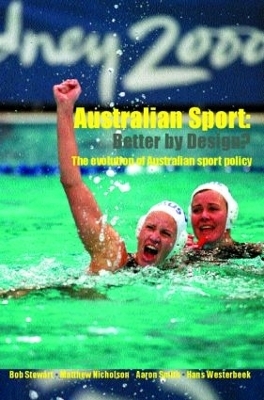 Australian Sport - Better by Design? - Bob Stewart, Matthew Nicholson, Aaron Smith, Hans Westerbeek