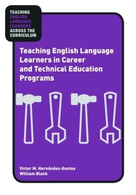 Teaching English Language Learners in Career and Technical Education Programs - Victor M. Hern&aacute;ndez-Gantes, William Blank