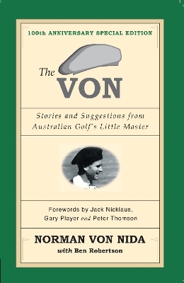 The Von: Stories & Suggestions from Australian Golf's Little Master - 100th Anniversary Special Edition - Ben Robertson, Norman Von Nida