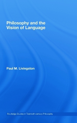 Philosophy and the Vision of Language - Paul M. Livingston