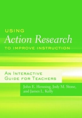 Using Action Research to Improve Instruction - John E. Henning, Jody M. Stone, James L. Kelly