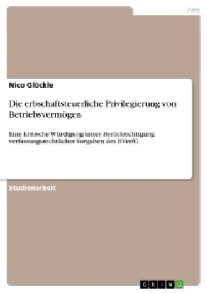 Die erbschaftsteuerliche Privilegierung von Betriebsverm&Atilde;&para;gen - Nico Gl&Atilde;&para;ckle
