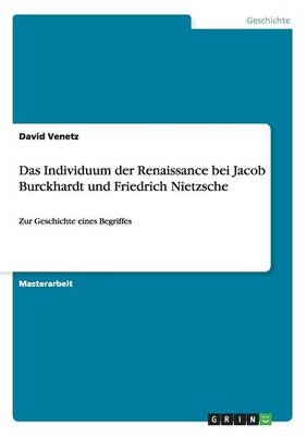 Das Individuum der Renaissance bei Jacob Burckhardt und Friedrich Nietzsche - David Venetz
