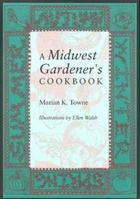 A Midwest Gardener's Cookbook - Marian K. Towne