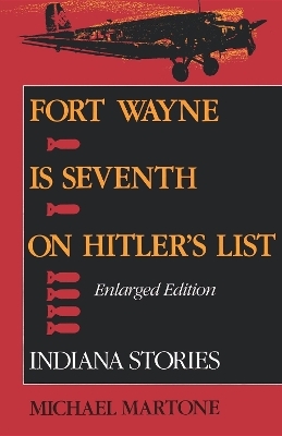 Fort Wayne Is Seventh on Hitler's List, Enlarged Edition - Michael Martone
