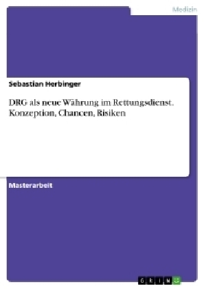 DRG als neue W&Atilde;&curren;hrung im Rettungsdienst. Konzeption, Chancen, Risiken - Sebastian Herbinger