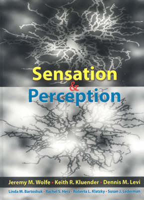 Sensation and Perception - Jeremy M. Wolfe, Dennis Levi, Keith Kluender, Linda Bartoshuk, Rachel Herz