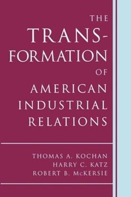 The Transformation of American Industrial Relations - Thomas A. Kochan, Harry C. Katz, Robert B. McKersie