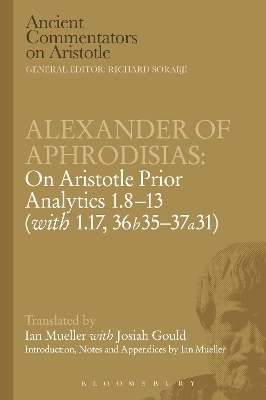 Alexander of Aphrodisias: On Aristotle Prior Analytics: 1.8-13 (with 1.17, 36b35-37a31) - Victor Caston