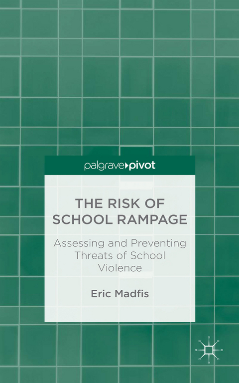 The Risk of School Rampage: Assessing and Preventing Threats of School Violence - E. Madfis