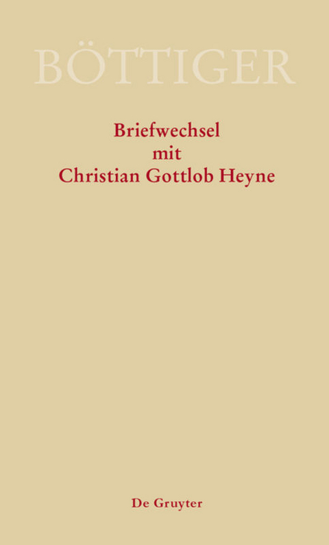 Ausgew&auml;hlte Briefwechsel aus dem Nachlass von Karl August B&ouml;ttiger / Karl August B&ouml;ttiger &ndash; Briefwechsel mit Christian Gottlob Heyne - 