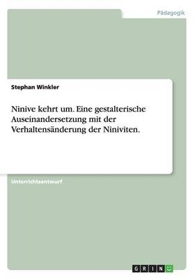 Ninive kehrt um. Eine gestalterische Auseinandersetzung mit der Verhaltens&Atilde;&curren;nderung der Niniviten - Stephan Winkler