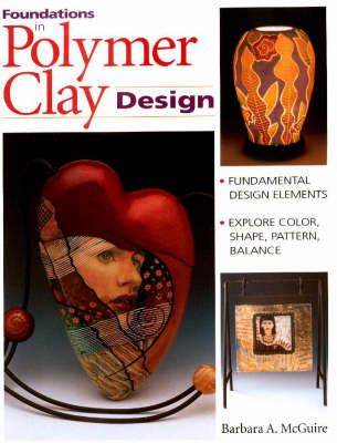 Foundations in Polymer Clay Design - Barbara A. McGuire