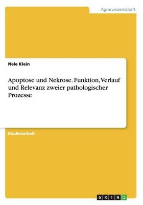 Apoptose und Nekrose. Funktion, Verlauf und Relevanz zweier pathologischer Prozesse - Nele Klein