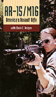 Ar15/M16: America's Assault Rifles - Clark E. Hodges