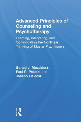 Advanced Principles of Counseling and Psychotherapy - Gerald J. Mozdzierz, Paul R. Peluso, Joseph Lisiecki