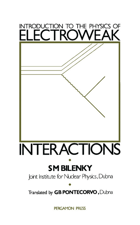 Introduction to the Physics of Electroweak Interactions -  S. M. Bilenky