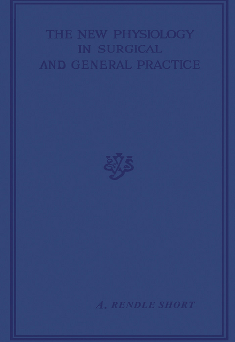 New Physiology in Surgical and General Practice -  A. Rendle Short