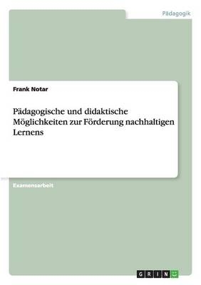 P&Atilde;&curren;dagogische und didaktische M&Atilde;&para;glichkeiten zur F&Atilde;&para;rderung nachhaltigen Lernens - Frank Notar