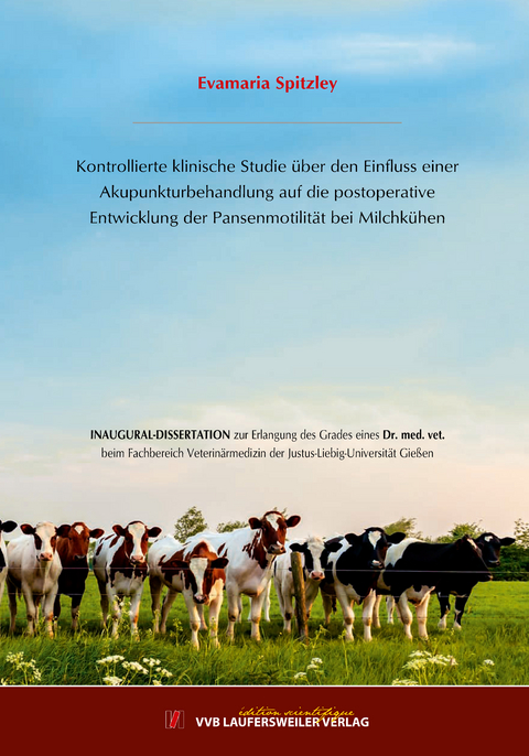 Kontrollierte klinische Studie &uuml;ber den Einfluss einer Akupunkturbehandlung auf die postoperative Entwicklung der Pansenmotilit&auml;t bei Milchk&uuml;hen - Evamaria Spitzley