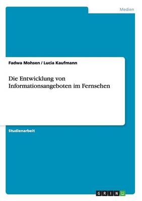 Die Entwicklung von Informationsangeboten im Fernsehen - Fadwa Mohsen, Lucia Kaufmann