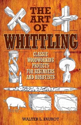 The Art of Whittling - Walter L. Faurot