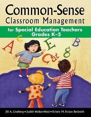 Common-Sense Classroom Management for Special Education Teachers Grades K&ndash;5 - Jill A. Lindberg, Judith Walker-Wied, Kristin M. Forjan Beckwith