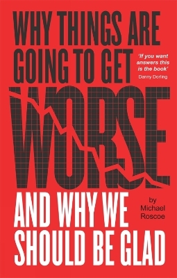 Why Things Are Going to Get Worse and Why We Should Be Glad - Michael Roscoe