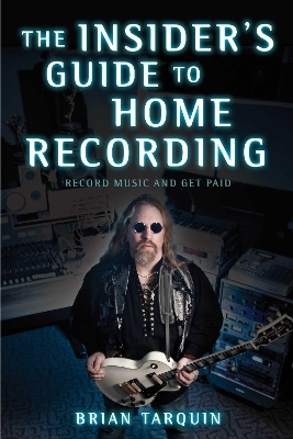 The Insider's Guide to Home Recording - Brian Tarquin