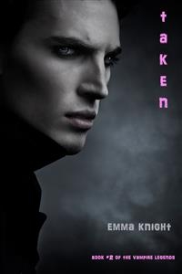 Taken (Book #2 of the Vampire Legends) - Emma Knight