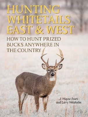 Hunting Whitetails East & West - J. Wayne Fears, Larry Weishuhn