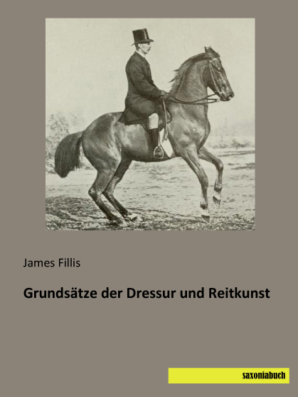 Grunds&auml;tze der Dressur und Reitkunst - James Fillis
