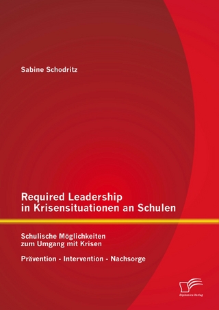 Required Leadership in Krisensituationen an Schulen: Schulische Möglichkeiten zum Umgang mit Krisen – Prävention – Intervention – Nachsorge