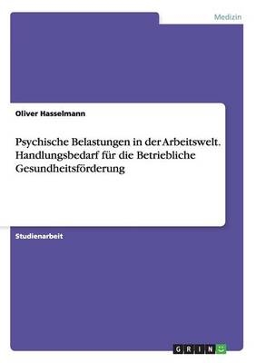 Psychische Belastungen in der Arbeitswelt. Handlungsbedarf f&Atilde;&frac14;r die Betriebliche Gesundheitsf&Atilde;&para;rderung - Oliver Hasselmann
