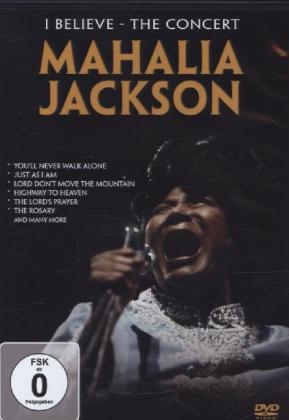 I Believe - The Concert, 1 DVD - Mahalia Jackson