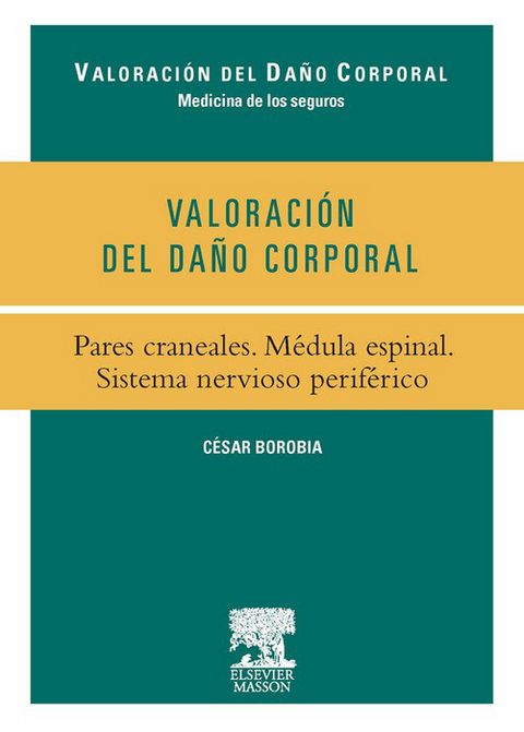 Valoraci&oacute;n del Da&ntilde;o Corporal. Pares craneales. M&eacute;dula espinal. Sistema nervioso perif&eacute;rico -  Cesar Borobia Fernandez