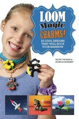 Loom Magic Charms! - Becky Thomas, Monica Sweeney