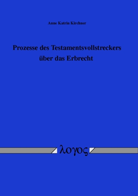 Prozesse des Testamentsvollstreckers &uuml;ber das Erbrecht - Anne Katrin Kirchner