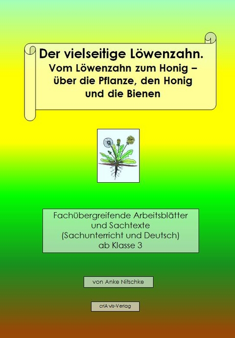 Der vielseitige L&ouml;wenzahn. Vom L&ouml;wenzahn zum Honig &ndash; die Pflanze, der Honig und die Bienen - Anke Nitschke