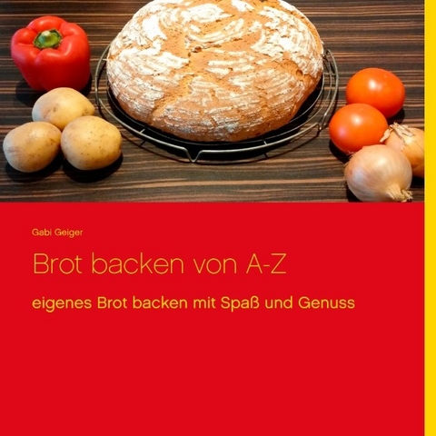 Brot backen von A-Z - Gabi Geiger