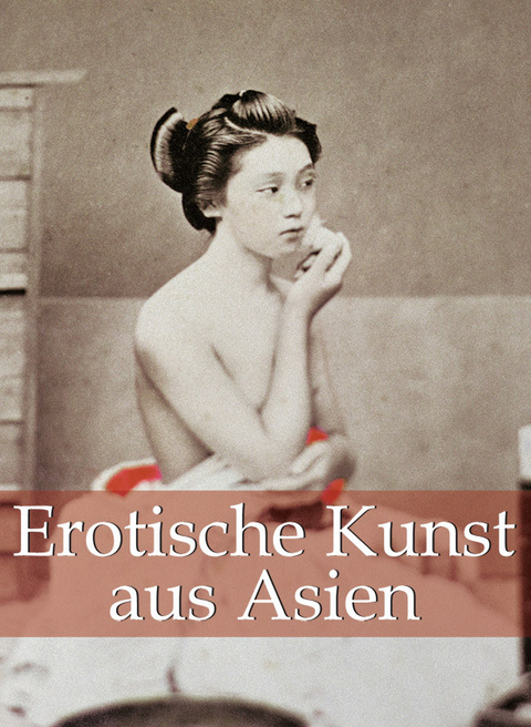 Erotische Kunst aus Asien 120 illustrationen - Hans-J&uuml;rgen D&ouml;pp