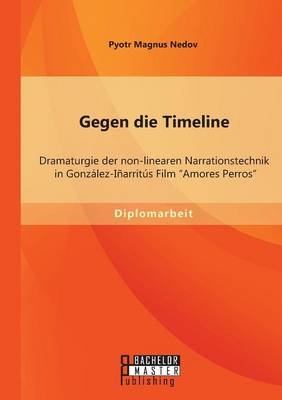 Gegen die Timeline: Dramaturgie der non-linearen Narrationstechnik in González-Iñarritús Film Amores Perros