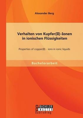 Verhalten von Kupfer(II)-Ionen in ionischen Fl&Atilde;&frac14;ssigkeiten: Properties of copper(II) - ions in ionic liquids - Alexander Berg