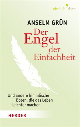 Der Engel der Einfachheit und andere himmlische Boten, die das Leben leichter machen - Anselm Gr&uuml;n