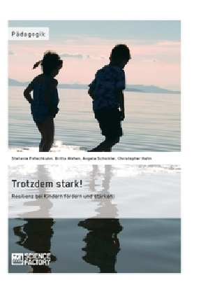 Trotzdem stark! Resilienz bei Kindern f&ouml;rdern und st&auml;rken - Stefanie Petschkuhn, Britta Wehen, Angela Schickler, Christopher Hahn