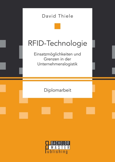 RFID-Technologie: Einsatzm&ouml;glichkeiten und Grenzen in der Unternehmenslogistik -  David Thiele